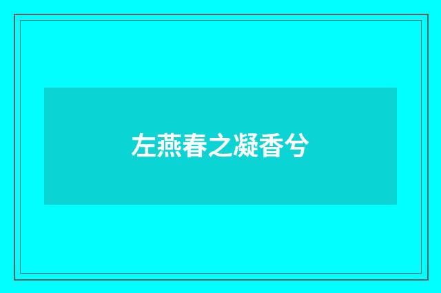 左燕春之凝香兮