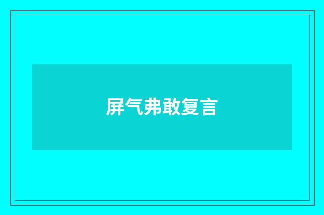 屏气弗敢复言