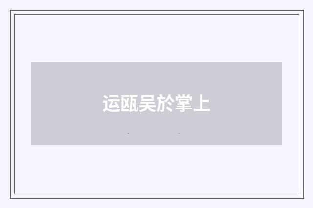 运瓯吴於掌上
