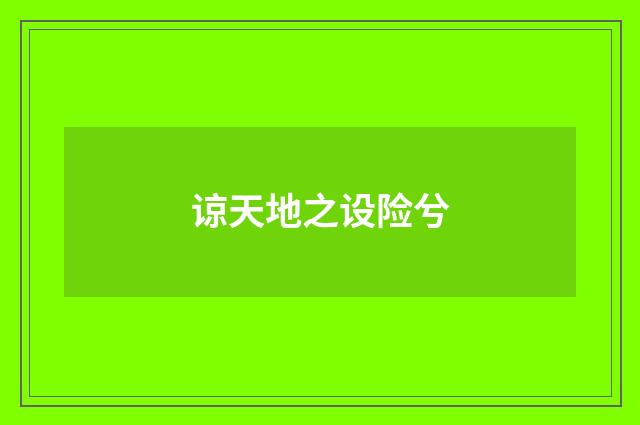 谅天地之设险兮