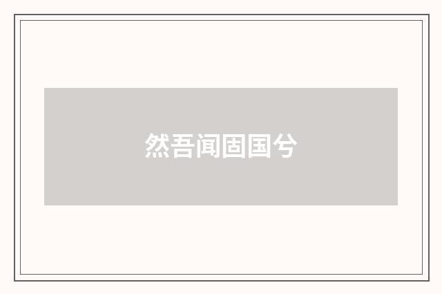 然吾闻固国兮