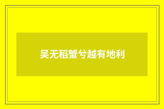 吴无稻蟹兮越有地利