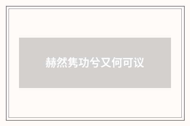 赫然隽功兮又何可议