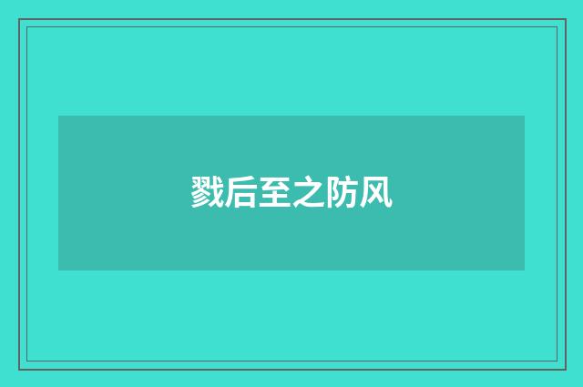 戮后至之防风