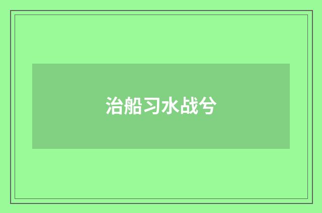 治船习水战兮