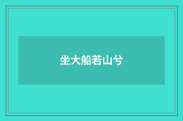坐大船若山兮