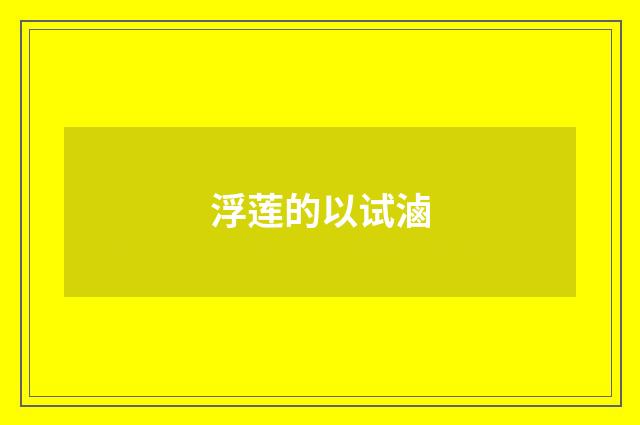 浮莲的以试滷