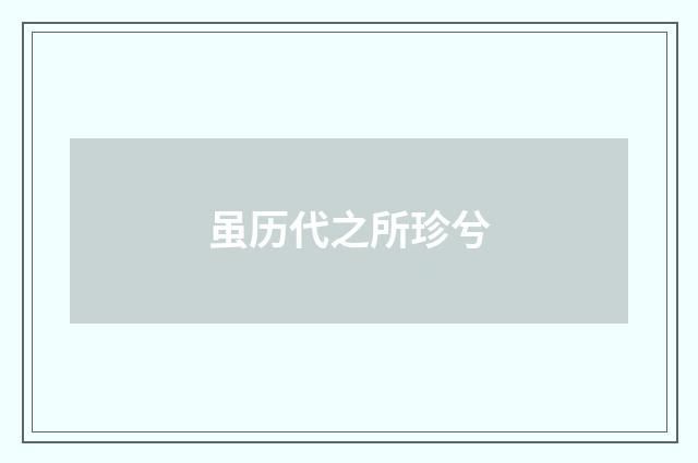 虽历代之所珍兮