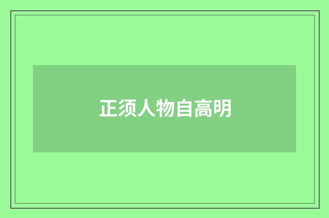 正须人物自高明