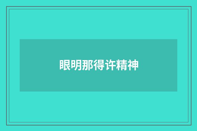 眼明那得许精神