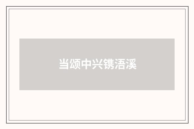 当颂中兴镌浯溪