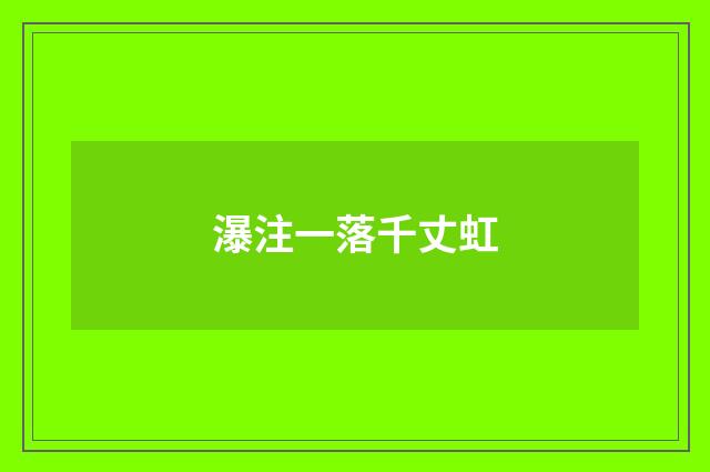 瀑注一落千丈虹