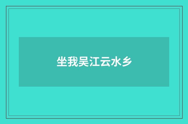 坐我吴江云水乡