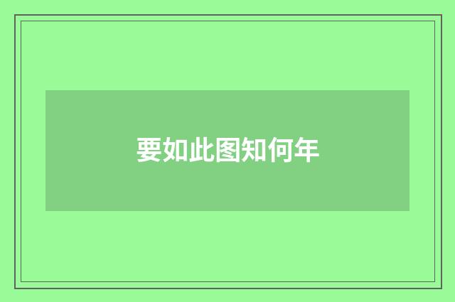 要如此图知何年