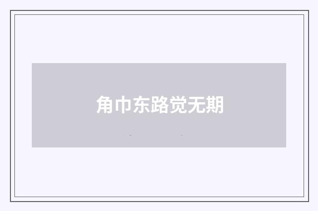 角巾东路觉无期