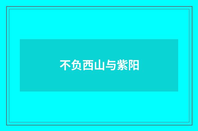 不负西山与紫阳