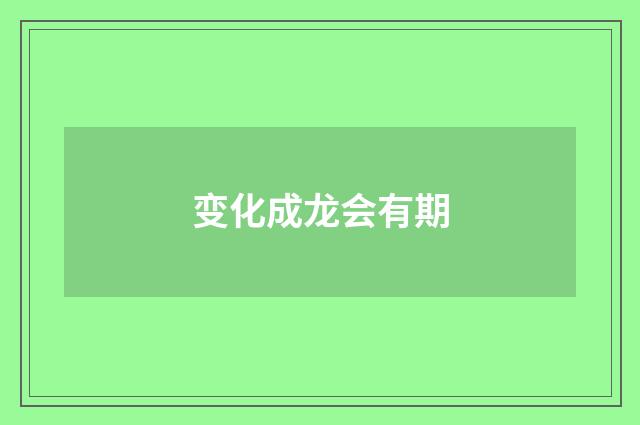 变化成龙会有期