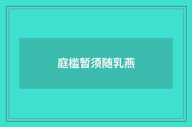 庭槛暂须随乳燕