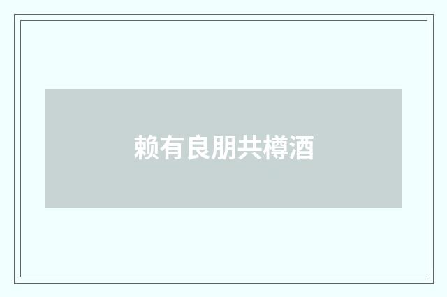 赖有良朋共樽酒