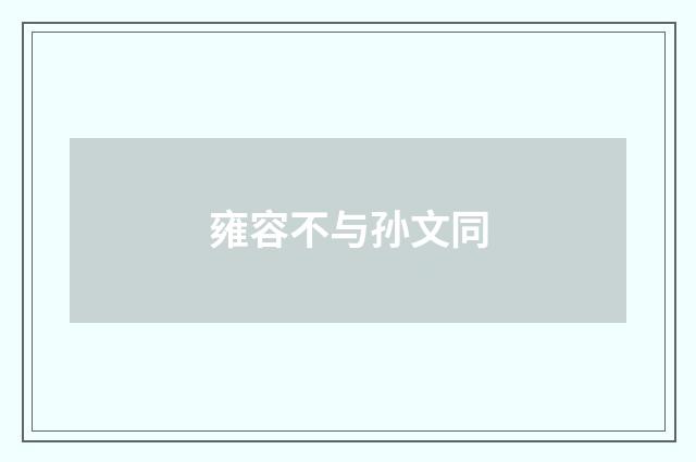 雍容不与孙文同