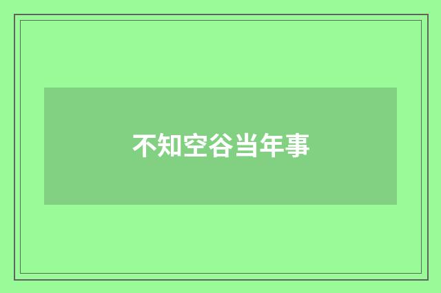 不知空谷当年事