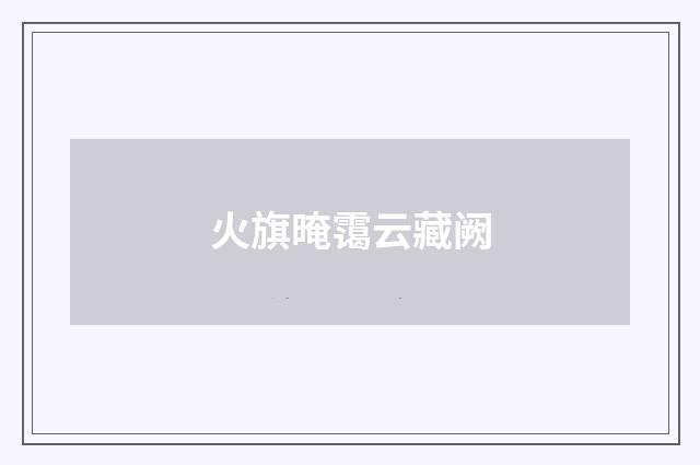 火旗晻霭云藏阙