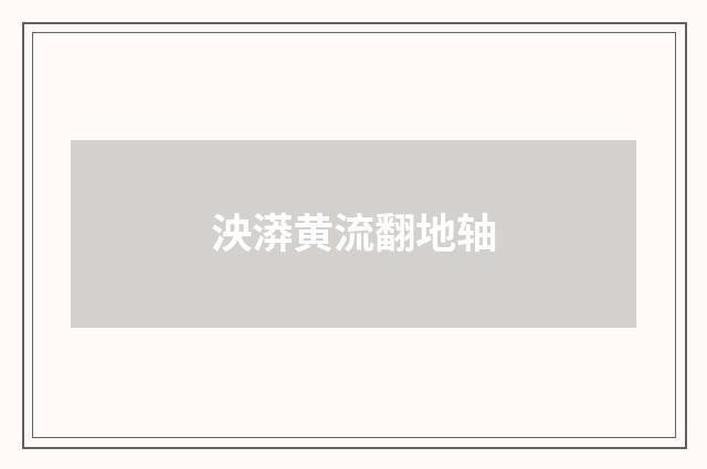 泱漭黄流翻地轴
