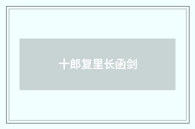 十郎复里长函剑