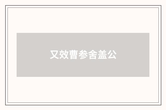 又效曹参舍盖公