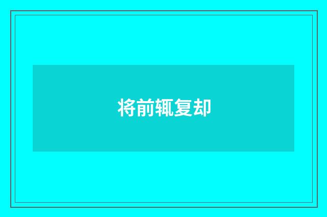 将前辄复却