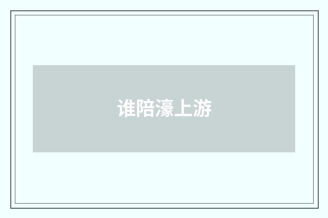谁陪濠上游