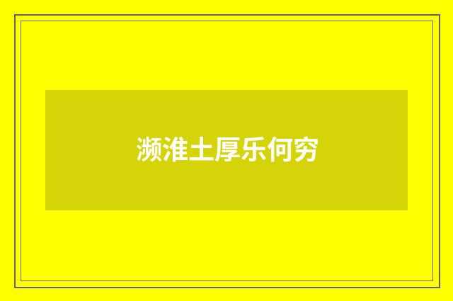 濒淮土厚乐何穷