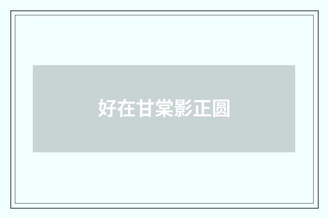 好在甘棠影正圆