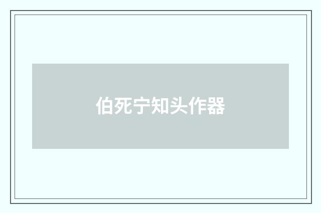 伯死宁知头作器