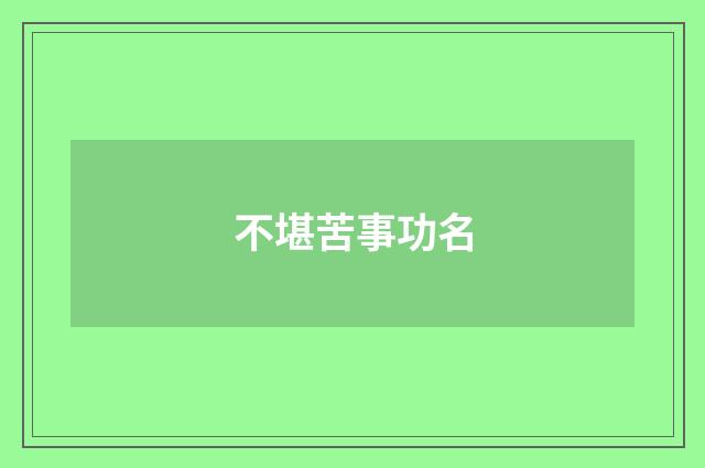 不堪苦事功名