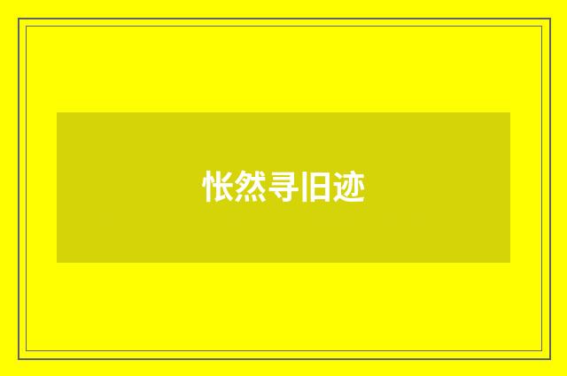 怅然寻旧迹