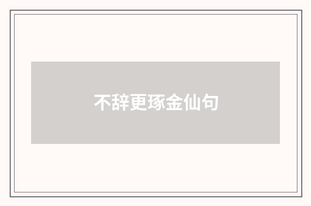 不辞更琢金仙句