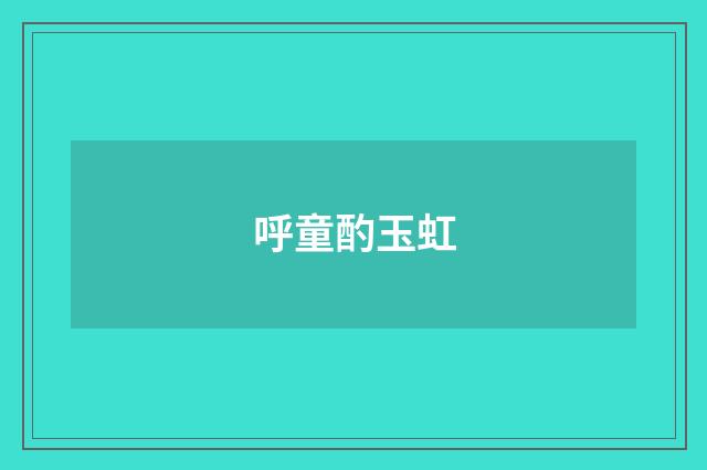呼童酌玉虹