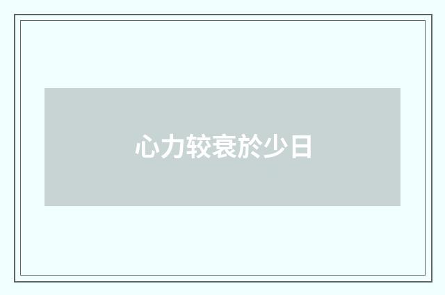 心力较衰於少日