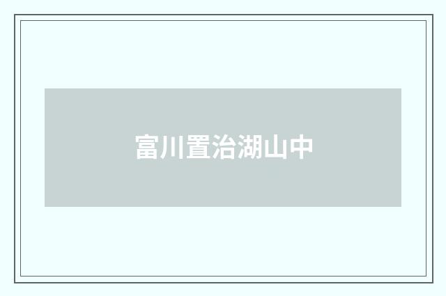 富川置治湖山中