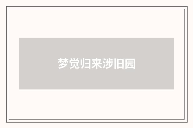 梦觉归来涉旧园