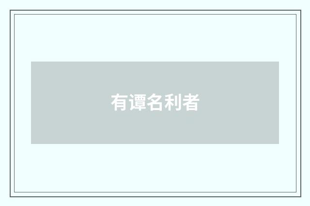 有谭名利者