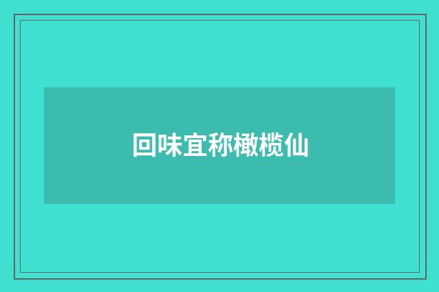 回味宜称橄榄仙