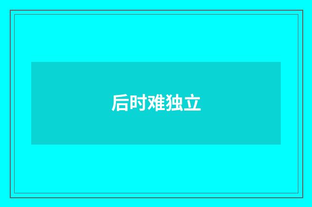 后时难独立