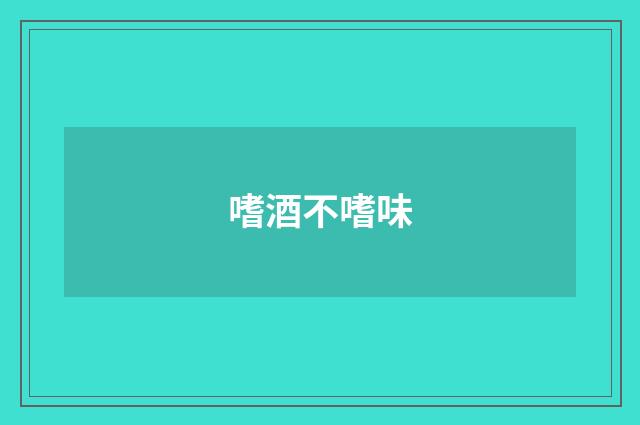 嗜酒不嗜味