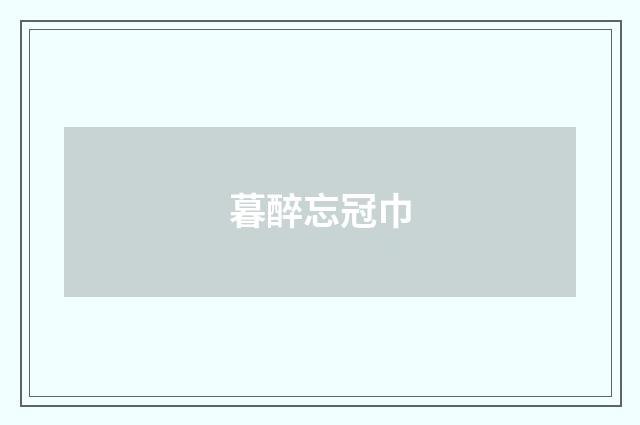 暮醉忘冠巾