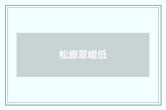松廊翠巘低