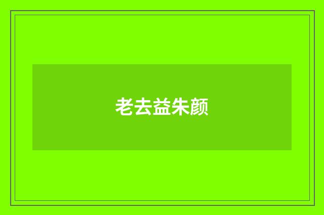 老去益朱颜