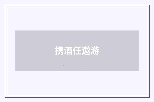 携酒任遨游