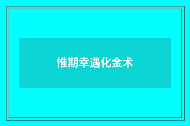 惟期幸遇化金术